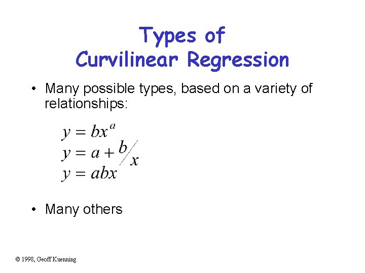 Types of Curvilinear Regression • Many possible types, based on a variety of relationships: