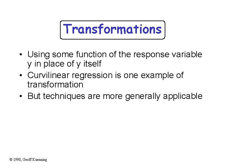 Transformations • Using some function of the response variable y in place of y