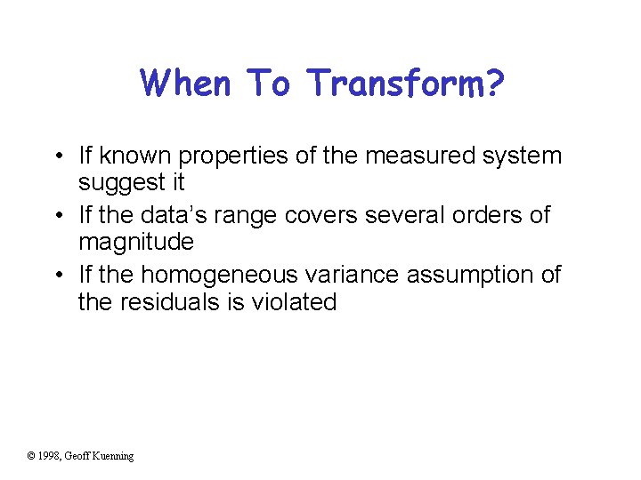 When To Transform? • If known properties of the measured system suggest it •