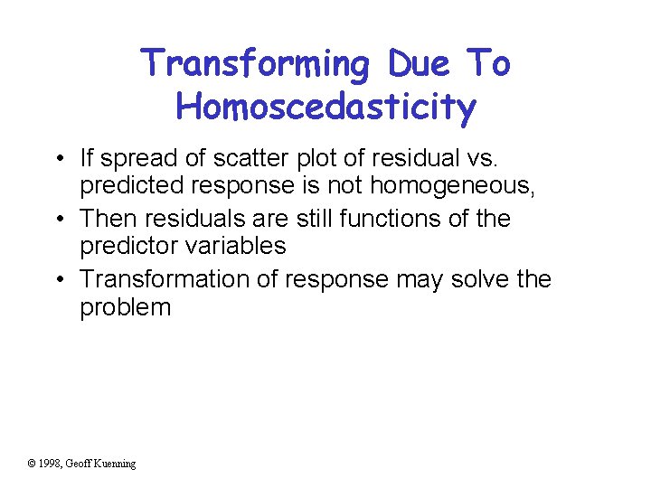 Transforming Due To Homoscedasticity • If spread of scatter plot of residual vs. predicted