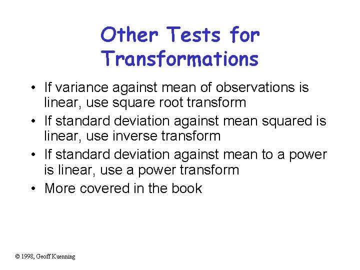 Other Tests for Transformations • If variance against mean of observations is linear, use