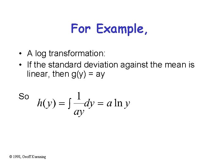 For Example, • A log transformation: • If the standard deviation against the mean
