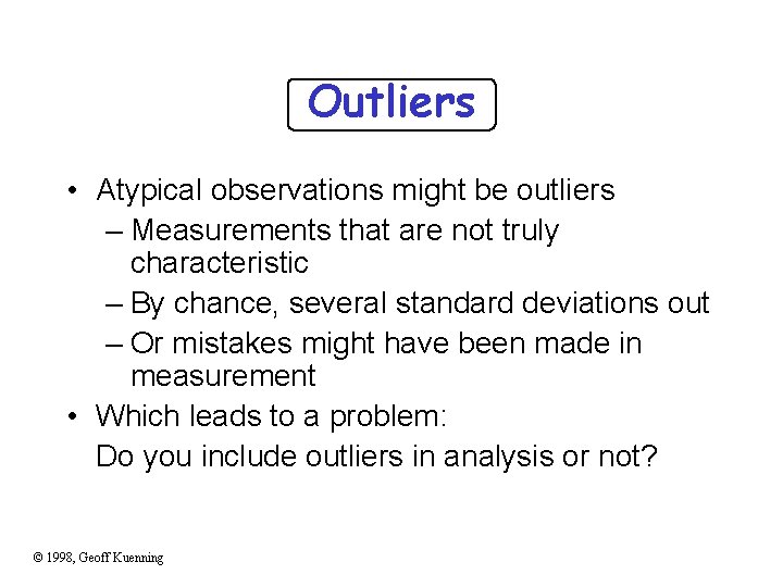 Outliers • Atypical observations might be outliers – Measurements that are not truly characteristic