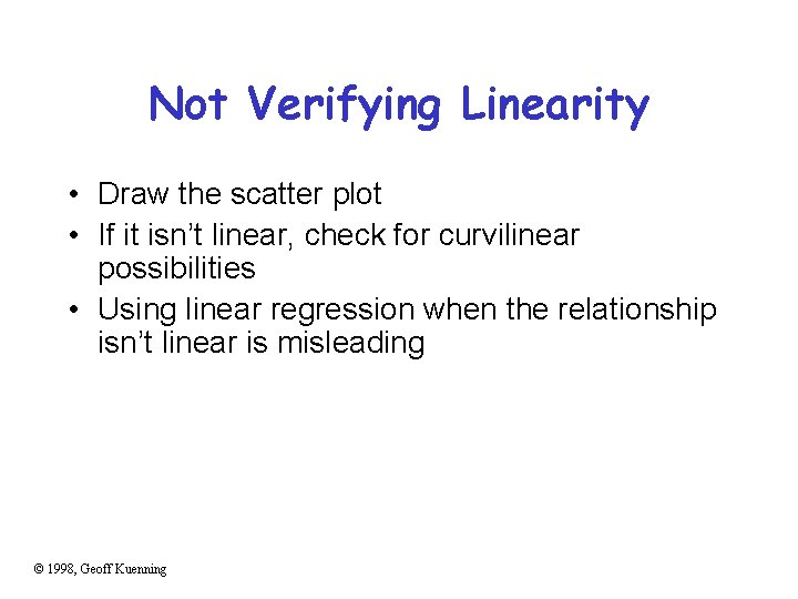 Not Verifying Linearity • Draw the scatter plot • If it isn’t linear, check