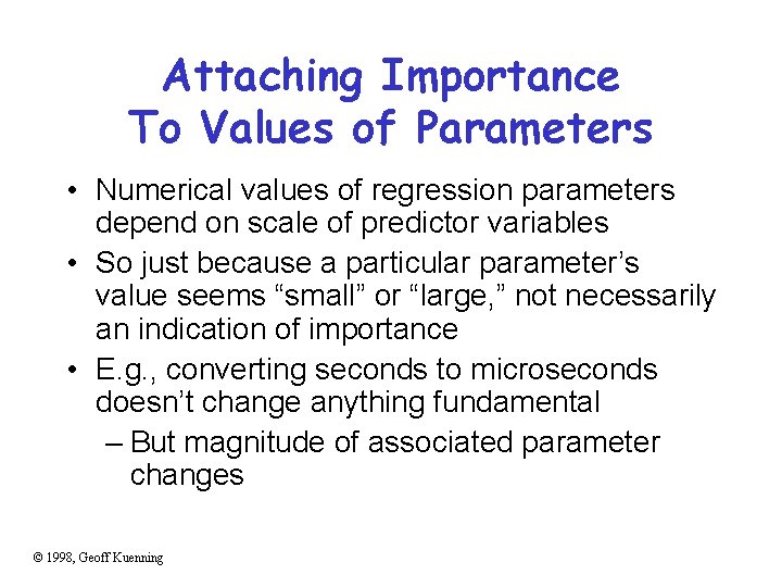 Attaching Importance To Values of Parameters • Numerical values of regression parameters depend on
