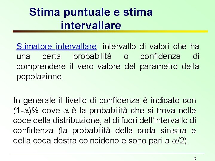 Stima puntuale e stima intervallare Stimatore intervallare: intervallo di valori che ha una certa