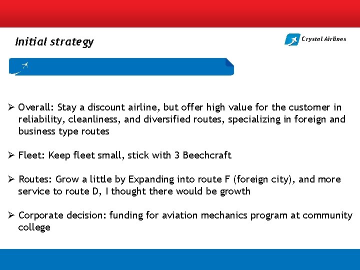 Initial strategy Crystal Airlines Ø Overall: Stay a discount airline, but offer high value