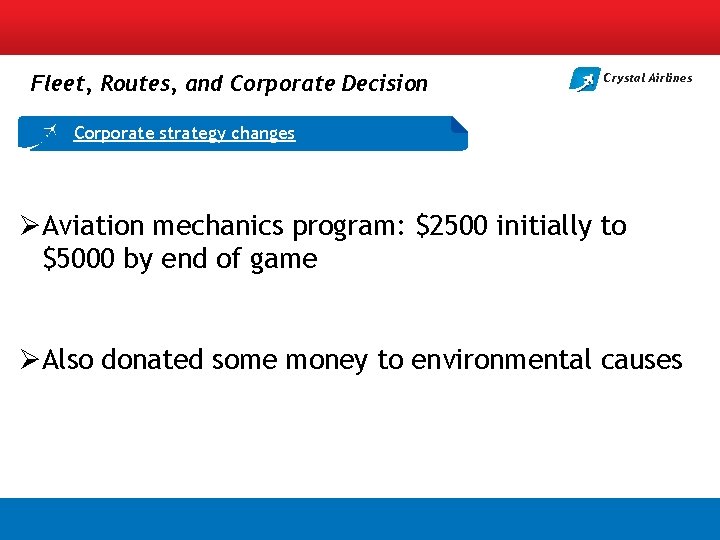 Fleet, Routes, and Corporate Decision Crystal Airlines Corporate strategy changes ØAviation mechanics program: $2500