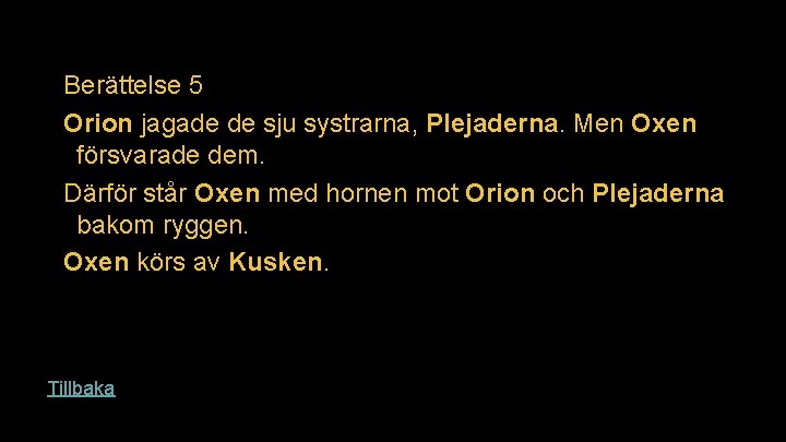 Berättelse 5 Orion jagade de sju systrarna, Plejaderna. Men Oxen försvarade dem. Därför står