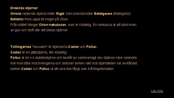 Enskilda stjärnor Orions nedersta stjärna heter Rigel. Den översta heter Betelgeuse (Betelgöös). Bellatrix finns