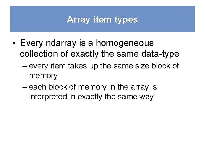 Array item types • Every ndarray is a homogeneous collection of exactly the same