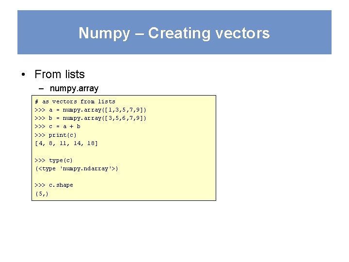 Numpy – Creating vectors • From lists – numpy. array # as vectors from