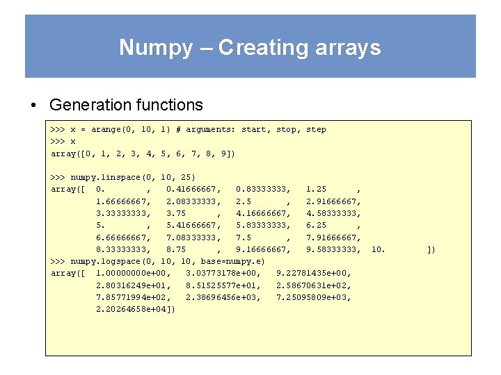 Numpy – Creating arrays • Generation functions >>> x = arange(0, 1) # arguments: