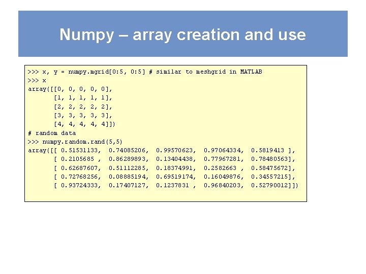 Numpy – array creation and use >>> x, y = numpy. mgrid[0: 5, 0: