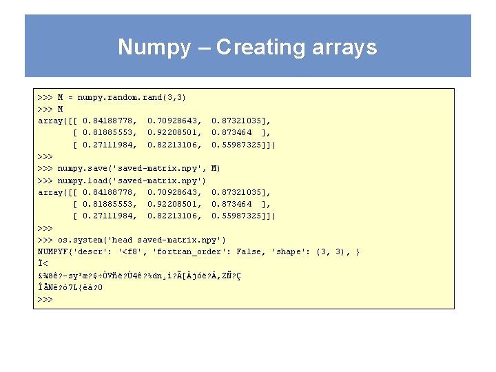 Numpy – Creating arrays >>> M = numpy. random. rand(3, 3) >>> M array([[