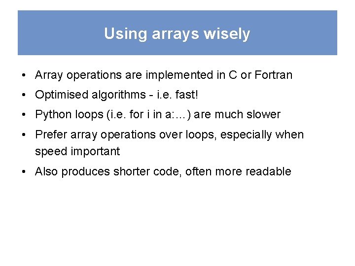 Using arrays wisely • Array operations are implemented in C or Fortran • Optimised