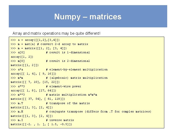 Numpy – matrices Array and matrix operations may be quite different! >>> a =