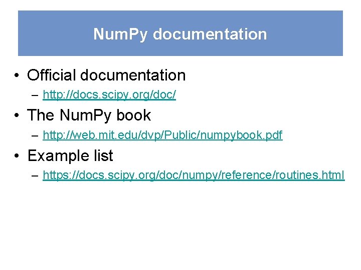 Num. Py documentation • Official documentation – http: //docs. scipy. org/doc/ • The Num.