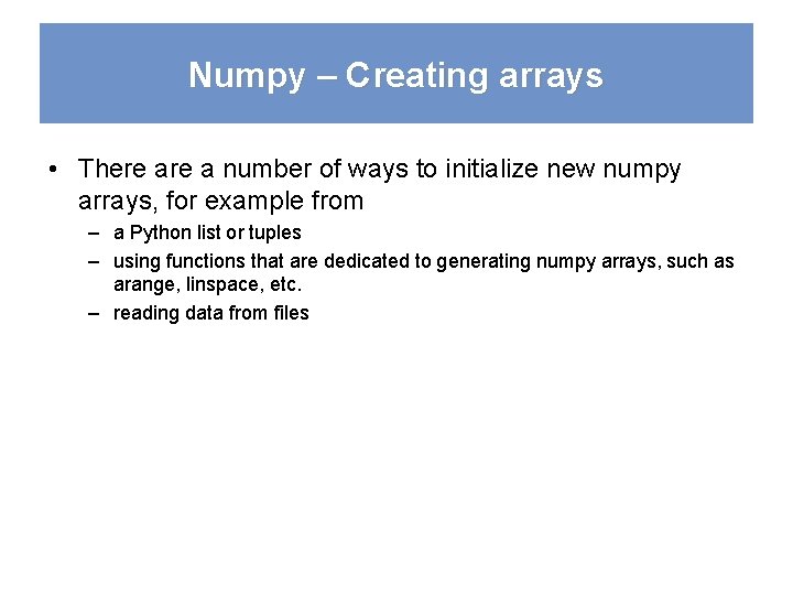 Numpy – Creating arrays • There a number of ways to initialize new numpy