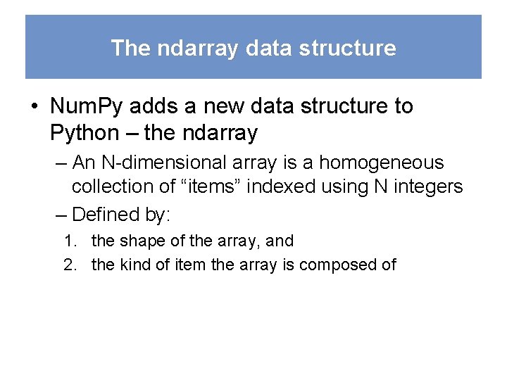 The ndarray data structure • Num. Py adds a new data structure to Python