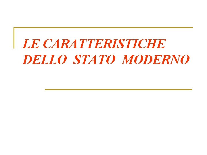 LE CARATTERISTICHE DELLO STATO MODERNO 