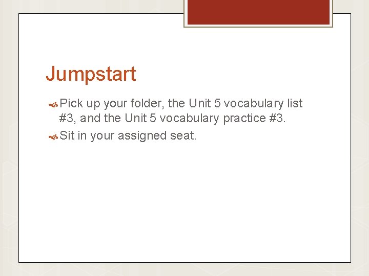 Jumpstart Pick up your folder, the Unit 5 vocabulary list #3, and the Unit