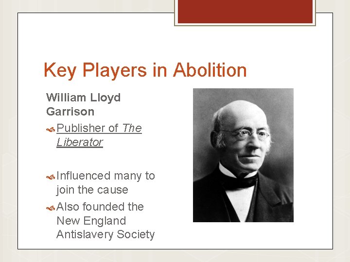 Key Players in Abolition William Lloyd Garrison Publisher of The Liberator Influenced many to