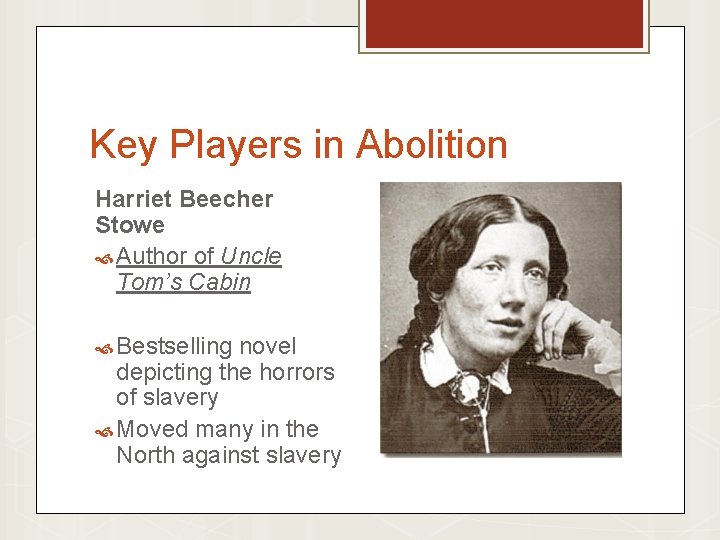 Key Players in Abolition Harriet Beecher Stowe Author of Uncle Tom’s Cabin Bestselling novel