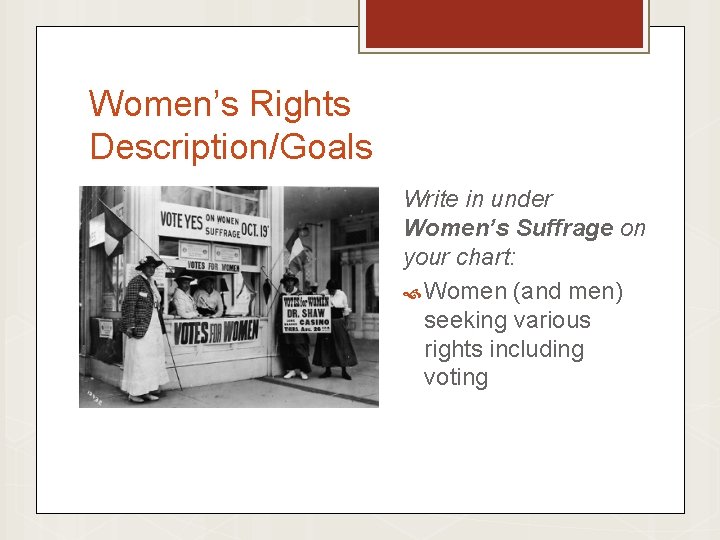 Women’s Rights Description/Goals Write in under Women’s Suffrage on your chart: Women (and men)