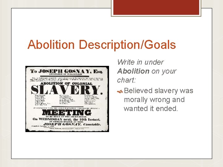 Abolition Description/Goals Write in under Abolition on your chart: Believed slavery was morally wrong