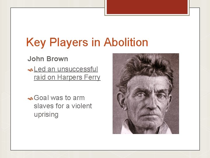 Key Players in Abolition John Brown Led an unsuccessful raid on Harpers Ferry Goal