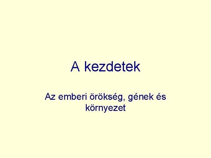 A kezdetek Az emberi örökség, gének és környezet 