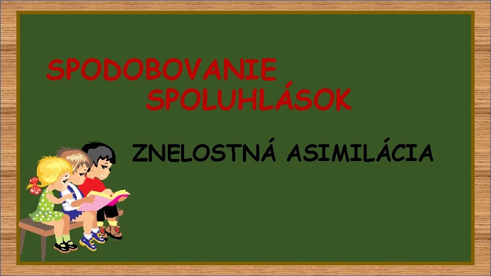 SPODOBOVANIE SPOLUHLÁSOK ZNELOSTNÁ ASIMILÁCIA 