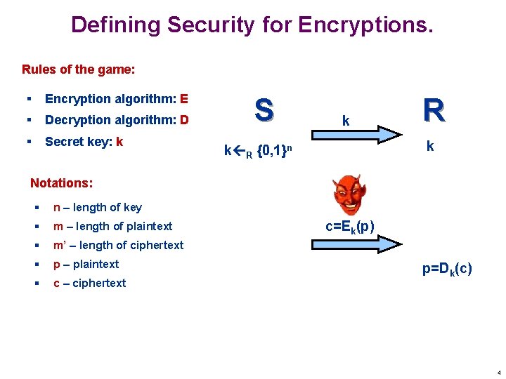 Defining Security for Encryptions. Rules of the game: § Encryption algorithm: E § Decryption