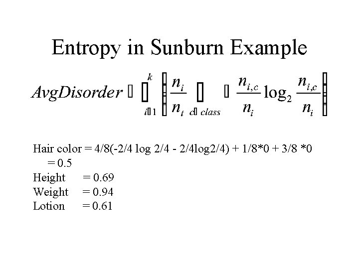 Entropy in Sunburn Example Hair color = 4/8(-2/4 log 2/4 - 2/4 log 2/4)