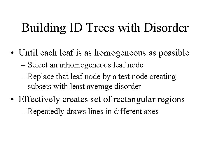 Building ID Trees with Disorder • Until each leaf is as homogeneous as possible