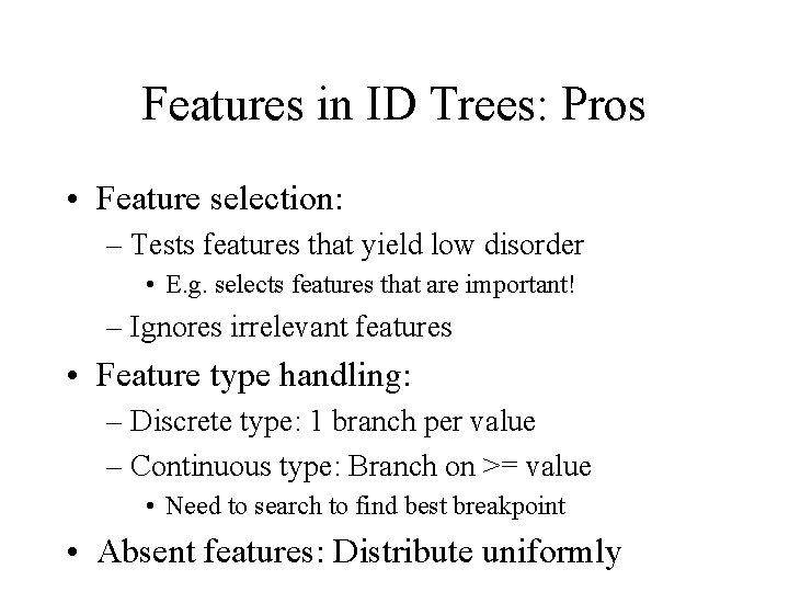 Features in ID Trees: Pros • Feature selection: – Tests features that yield low