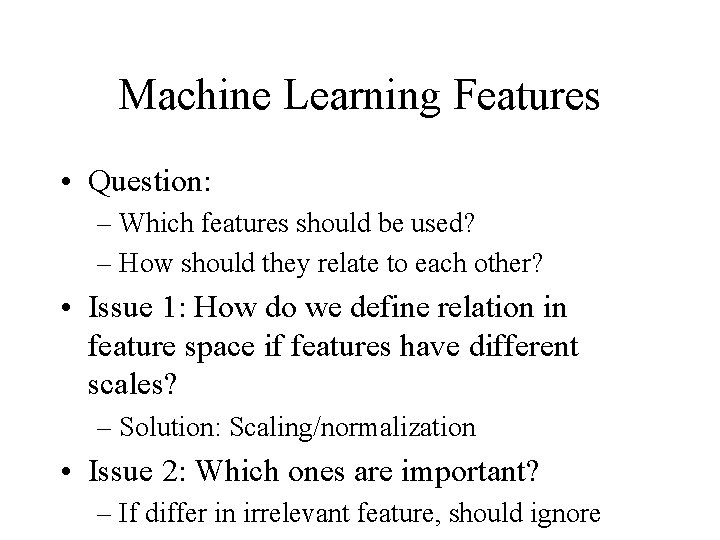 Machine Learning Features • Question: – Which features should be used? – How should