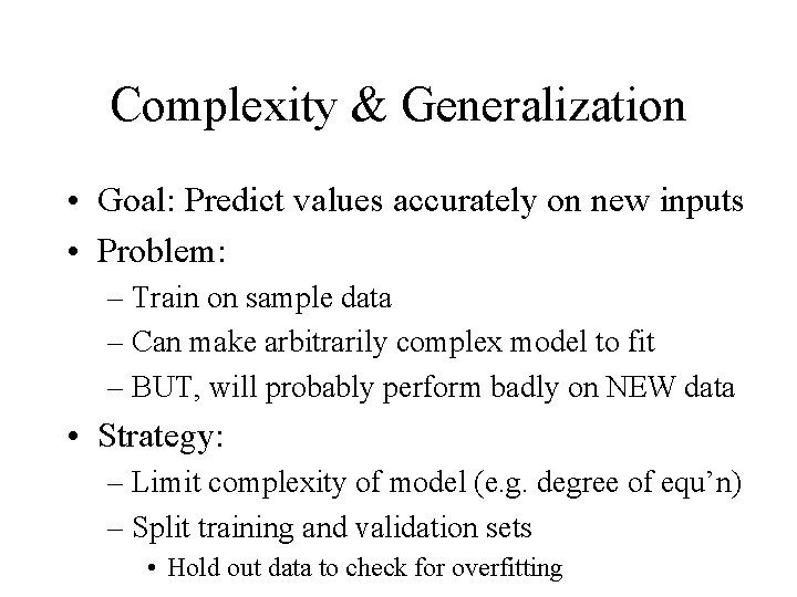Complexity & Generalization • Goal: Predict values accurately on new inputs • Problem: –