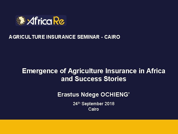 AGRICULTURE INSURANCE SEMINAR - CAIRO Emergence of Agriculture Insurance in Africa and Success Stories AGRICULTURE INSURANCE SEMINAR - CAIRO Emergence of Agriculture Insurance in Africa and Success Stories