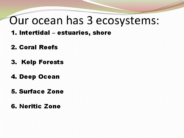 Our ocean has 3 ecosystems: 1. Intertidal – estuaries, shore 2. Coral Reefs 3.