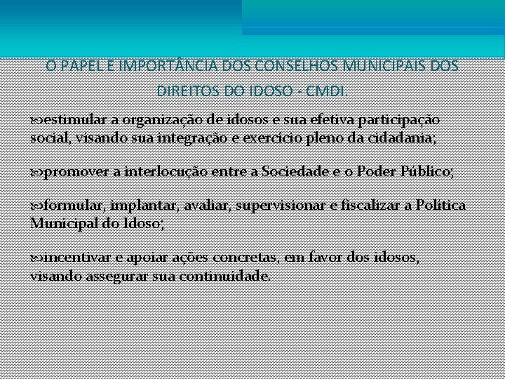 O PAPEL E IMPORT NCIA DOS CONSELHOS MUNICIPAIS DOS DIREITOS DO IDOSO - CMDI.