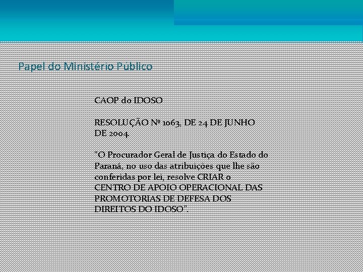 Papel do Ministério Público CAOP do IDOSO RESOLUÇÃO Nº 1063, DE 24 DE JUNHO