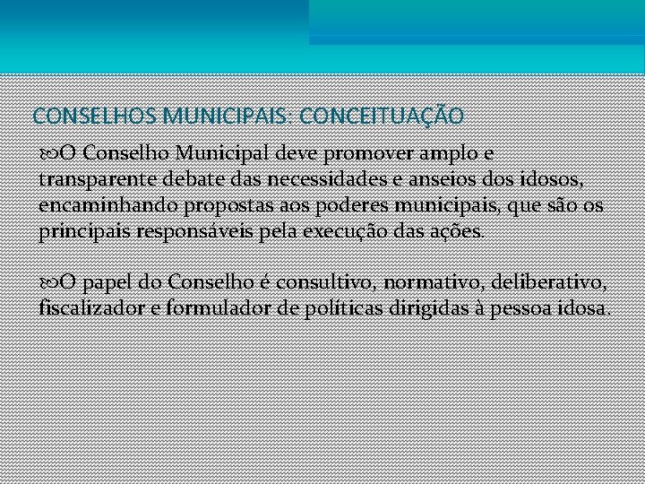 CONSELHOS MUNICIPAIS: CONCEITUAÇÃO O Conselho Municipal deve promover amplo e transparente debate das necessidades