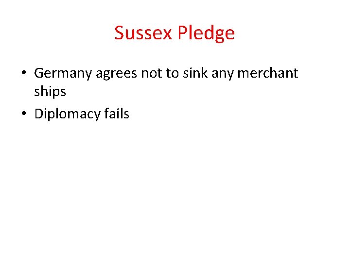 Sussex Pledge • Germany agrees not to sink any merchant ships • Diplomacy fails