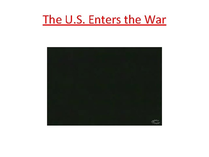 The U. S. Enters the War 
