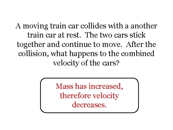 A moving train car collides with a another train car at rest. The two