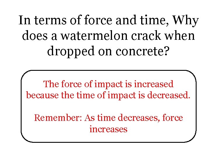 In terms of force and time, Why does a watermelon crack when dropped on