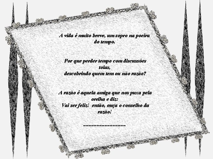 A vida é muito breve, um sopro na poeira do tempo. Por que perder