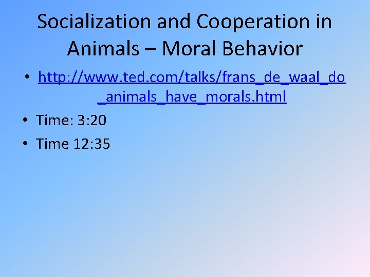 Socialization and Cooperation in Animals – Moral Behavior • http: //www. ted. com/talks/frans_de_waal_do _animals_have_morals. Socialization and Cooperation in Animals – Moral Behavior • http: //www. ted. com/talks/frans_de_waal_do _animals_have_morals.